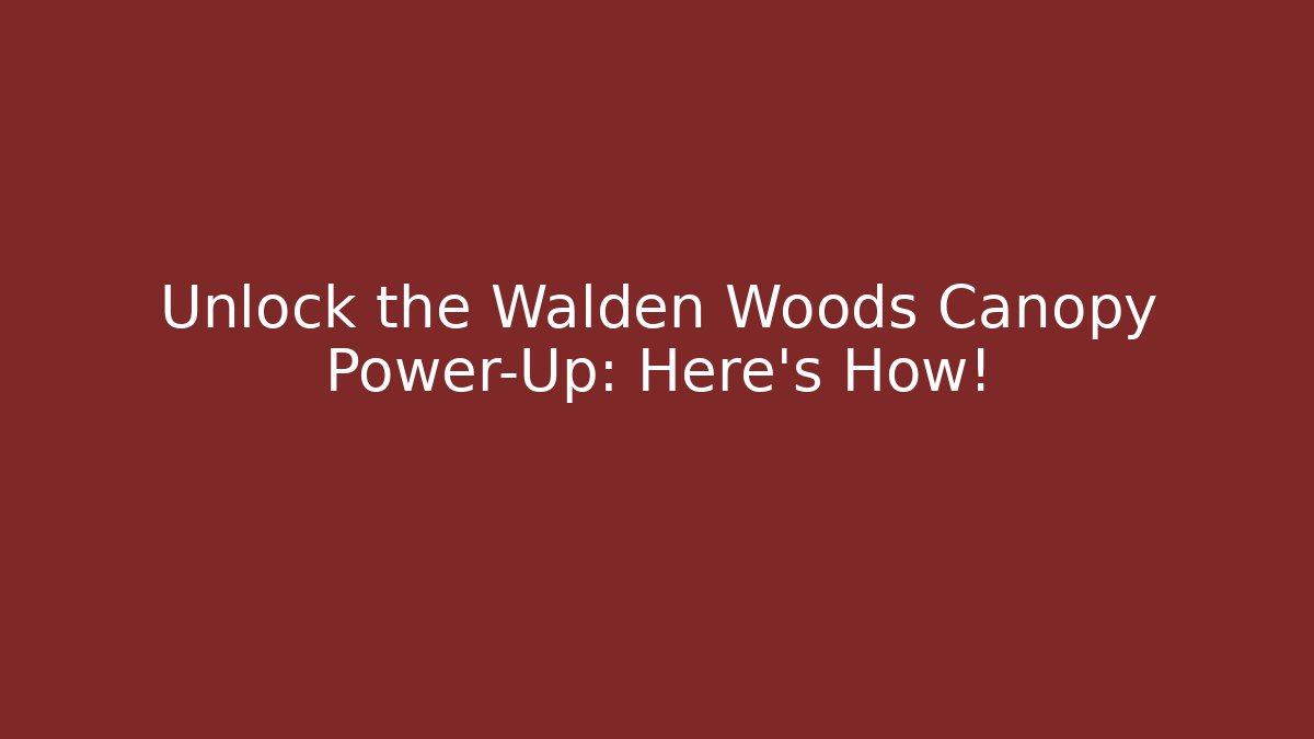Unlock the Walden Woods Canopy Power-Up: Here's How!