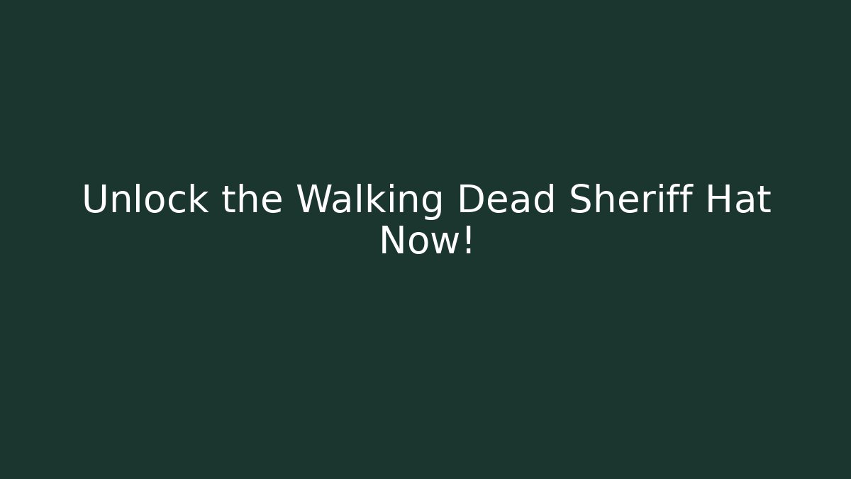 Unlock the Walking Dead Sheriff Hat Now!