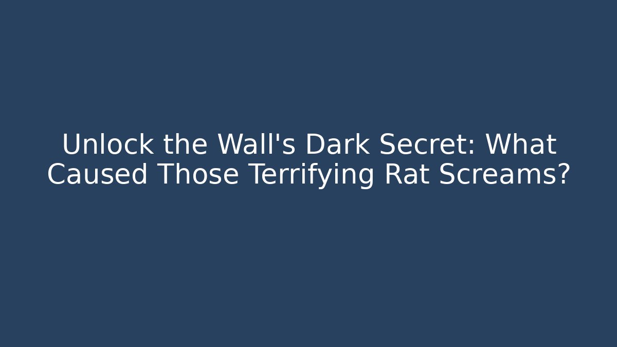 Unlock the Wall's Dark Secret: What Caused Those Terrifying Rat Screams?