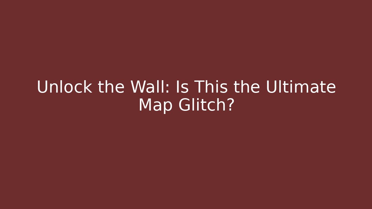 Unlock the Wall: Is This the Ultimate Map Glitch?