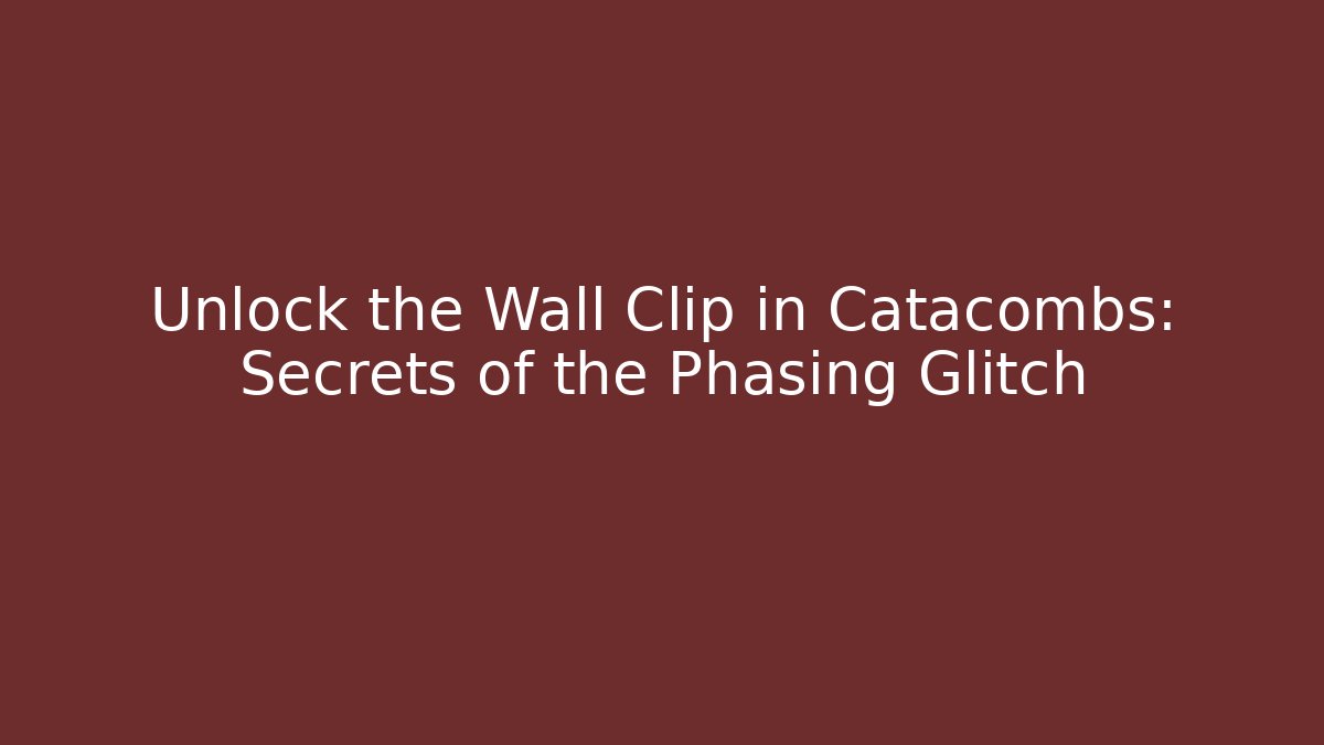Unlock the Wall Clip in Catacombs: Secrets of the Phasing Glitch