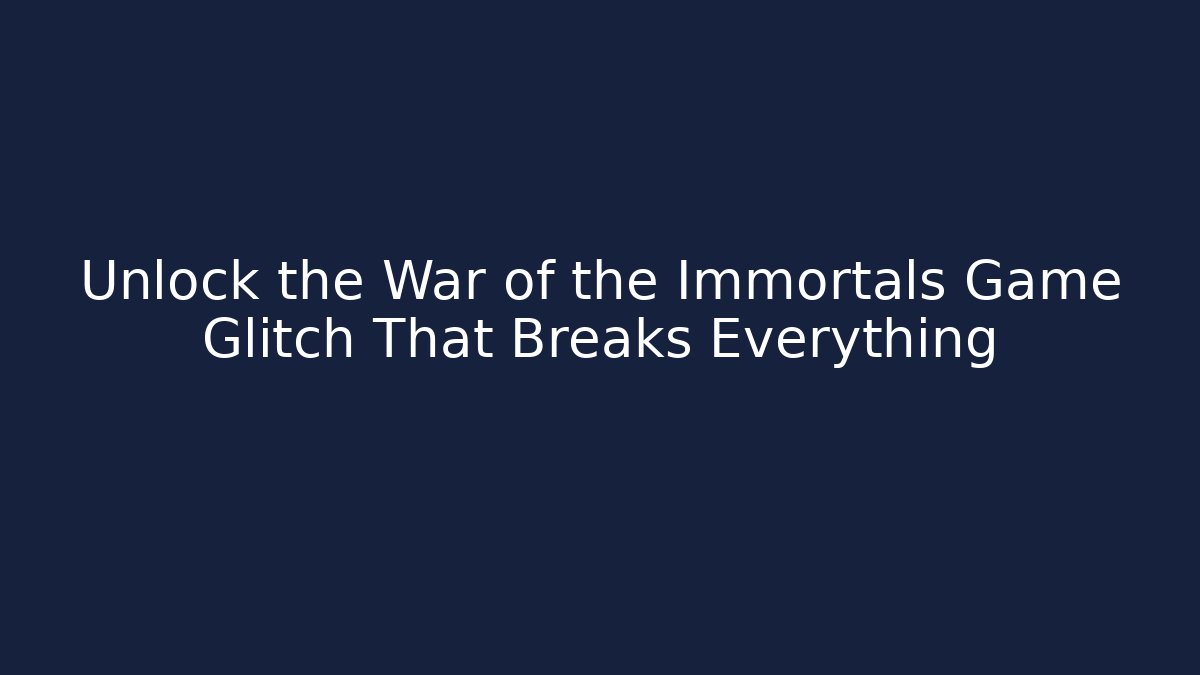 Unlock the War of the Immortals Game Glitch That Breaks Everything