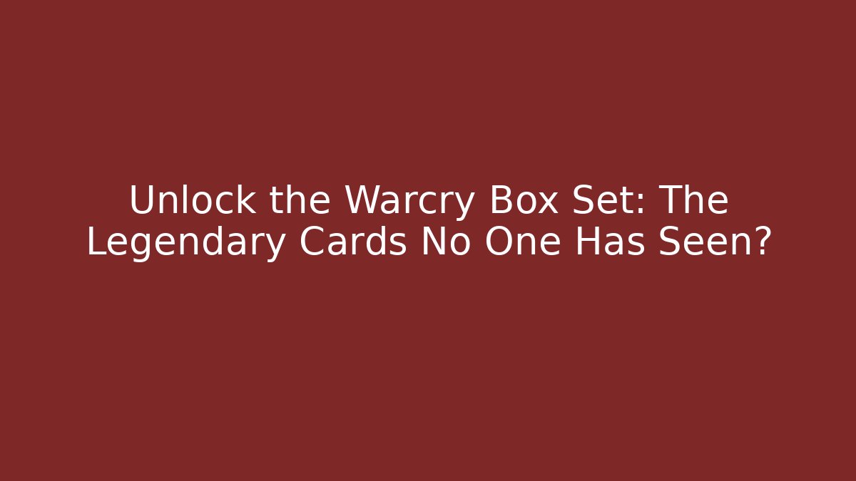 Unlock the Warcry Box Set: The Legendary Cards No One Has Seen?