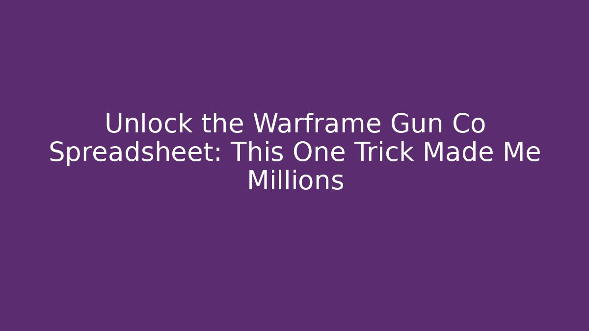Unlock the Warframe Gun Co Spreadsheet: This One Trick Made Me Millions