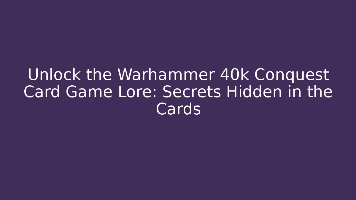 Unlock the Warhammer 40k Conquest Card Game Lore: Secrets Hidden in the Cards