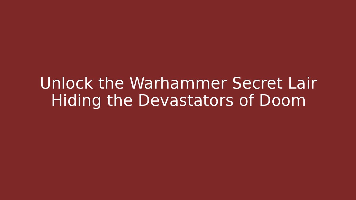 Unlock the Warhammer Secret Lair Hiding the Devastators of Doom