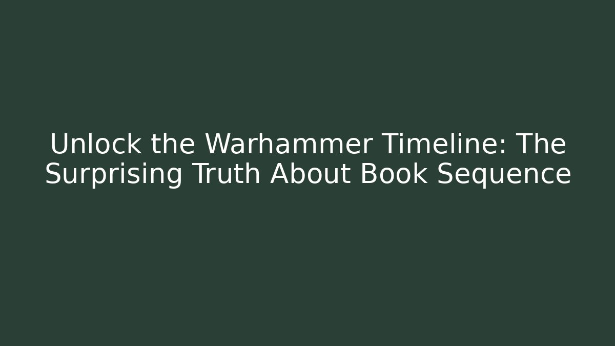 Unlock the Warhammer Timeline: The Surprising Truth About Book Sequence