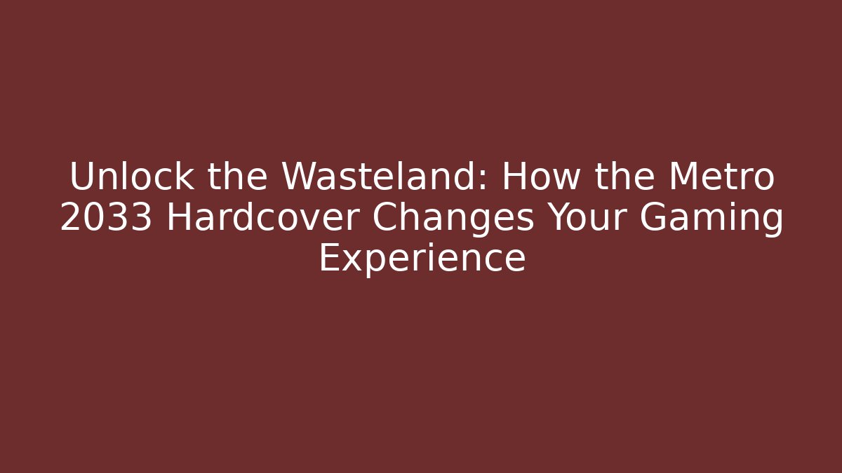 Unlock the Wasteland: How the Metro 2033 Hardcover Changes Your Gaming Experience - Critter Realm
