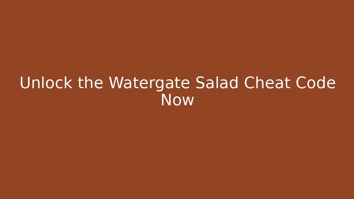 Unlock the Watergate Salad Cheat Code Now