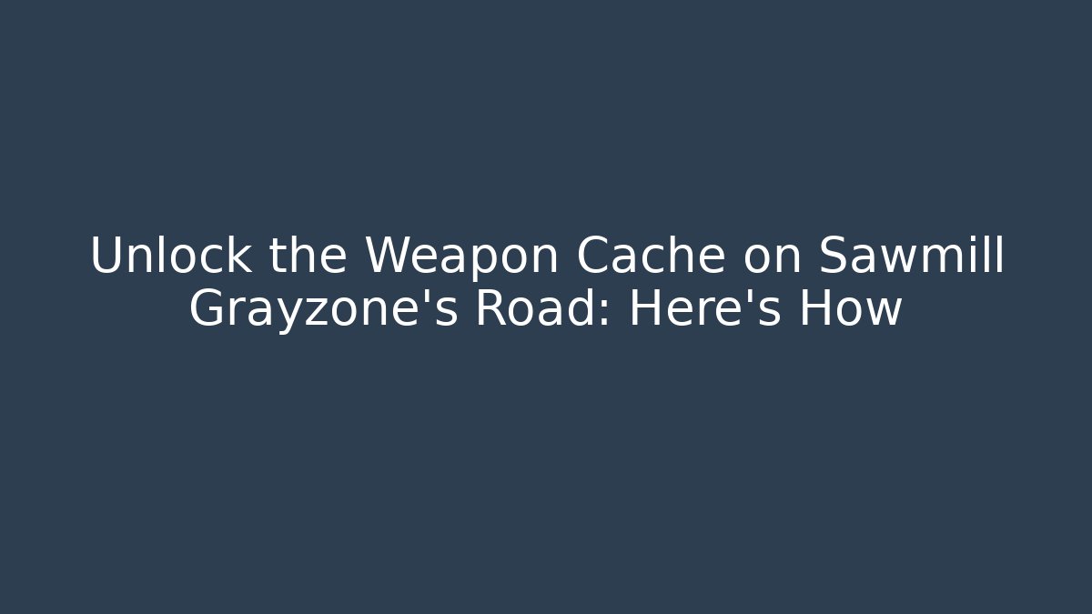 Unlock the Weapon Cache on Sawmill Grayzone's Road: Here's How