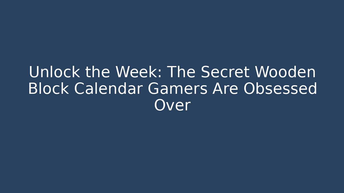 Unlock the Week: The Secret Wooden Block Calendar Gamers Are Obsessed Over