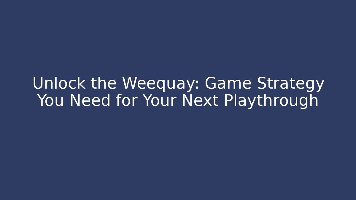 Unlock the Weequay: Game Strategy You Need for Your Next Playthrough