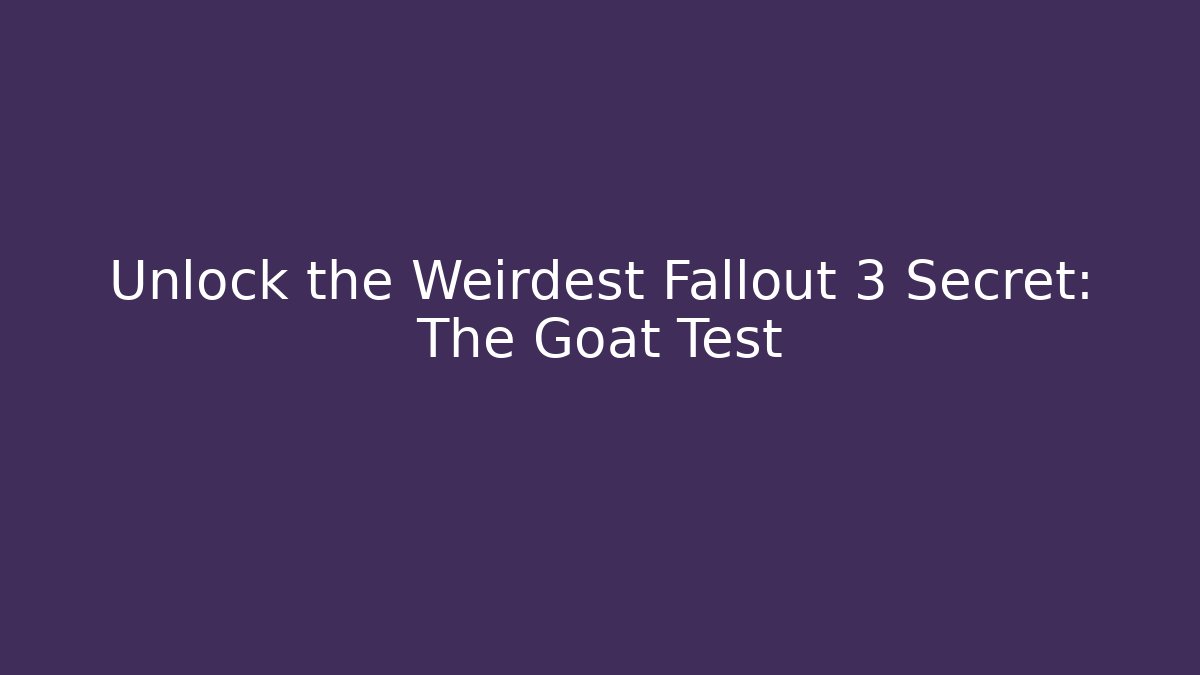 Unlock the Weirdest Fallout 3 Secret: The Goat Test