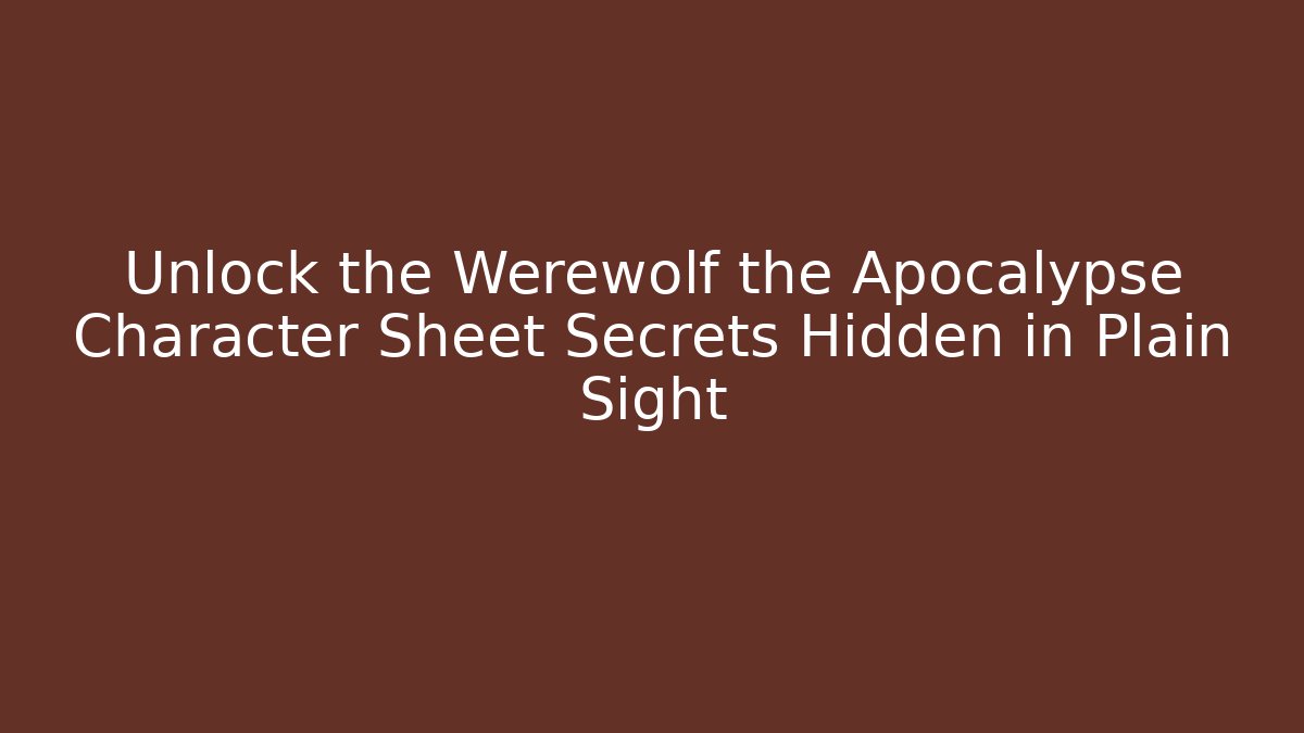 Unlock the Werewolf the Apocalypse Character Sheet Secrets Hidden in Plain Sight