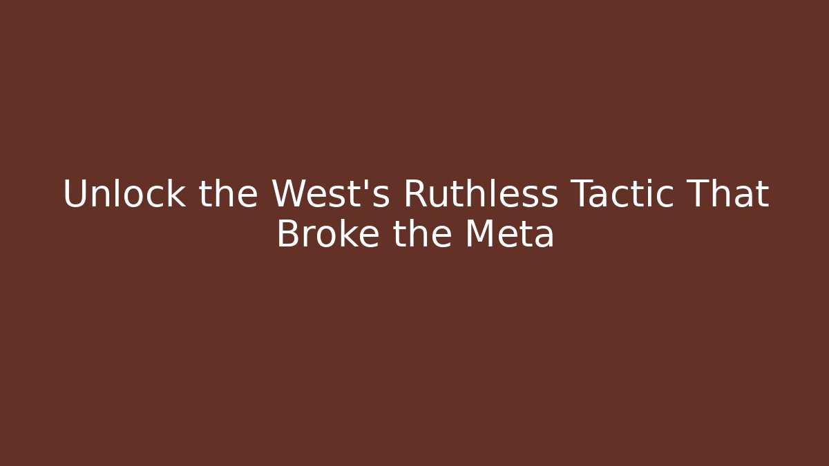 Unlock the West's Ruthless Tactic That Broke the Meta