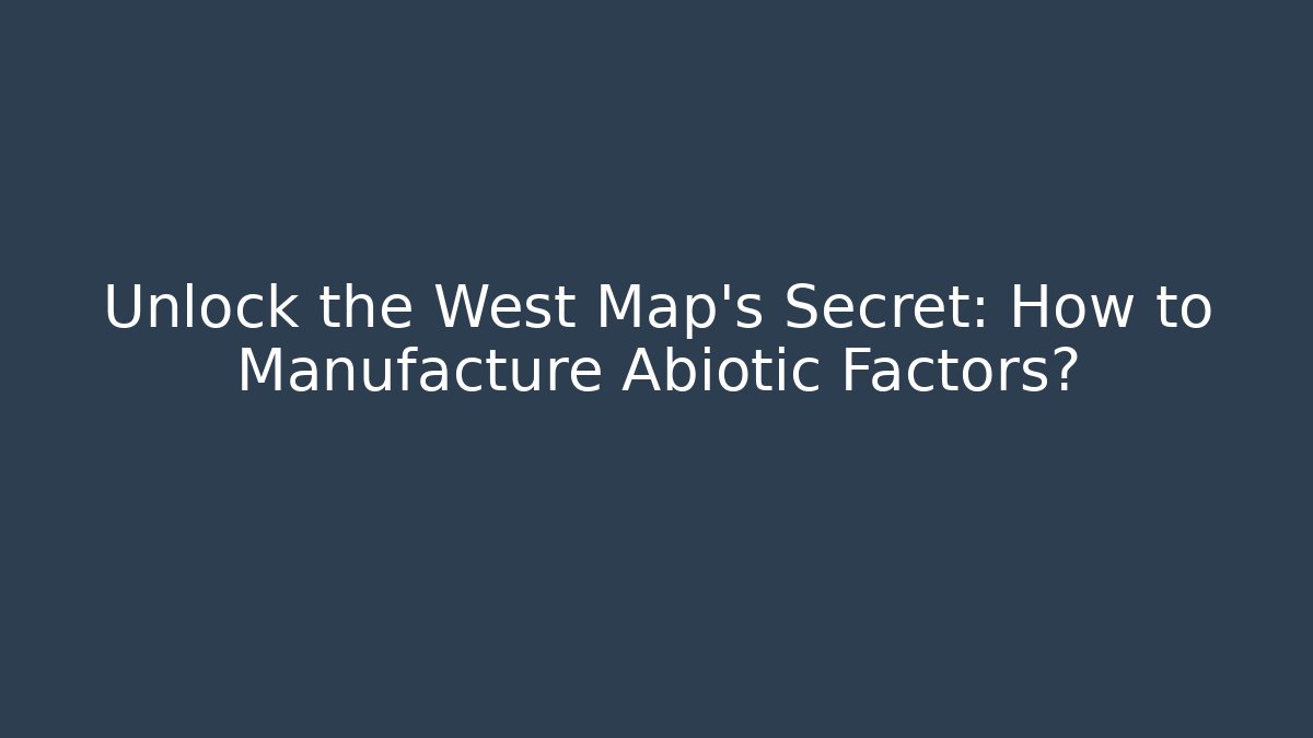 Unlock the West Map's Secret: How to Manufacture Abiotic Factors? - Critter Realm
