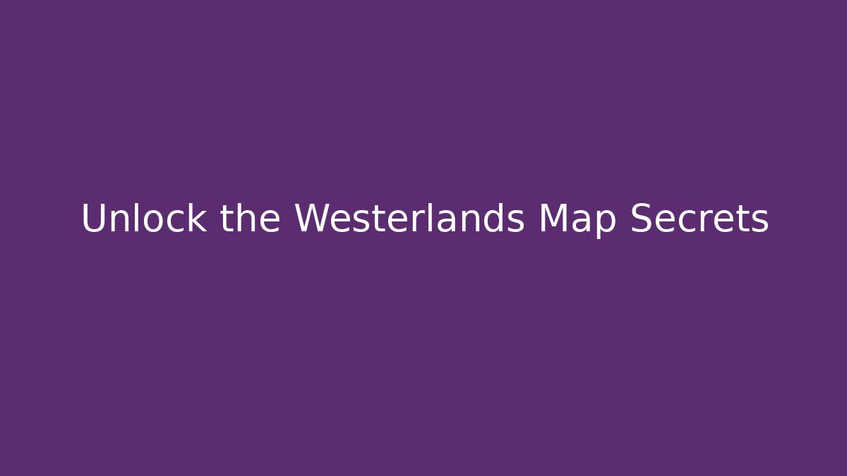 Unlock the Westerlands Map Secrets