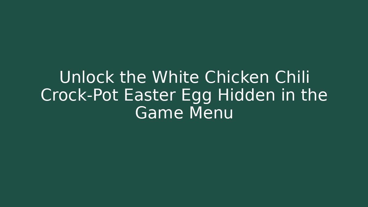 Unlock the White Chicken Chili Crock-Pot Easter Egg Hidden in the Game Menu