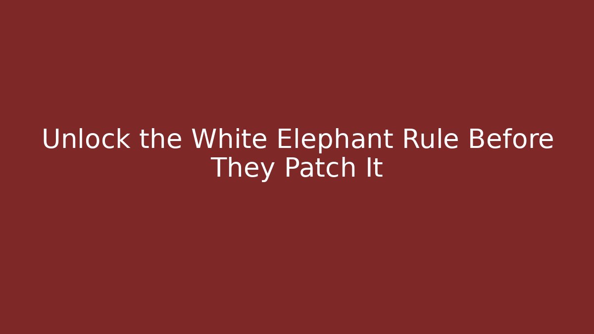 Unlock the White Elephant Rule Before They Patch It