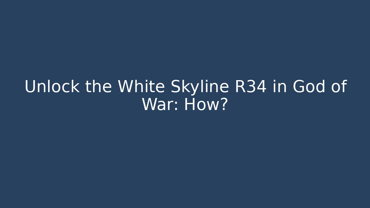 Unlock the White Skyline R34 in God of War: How?