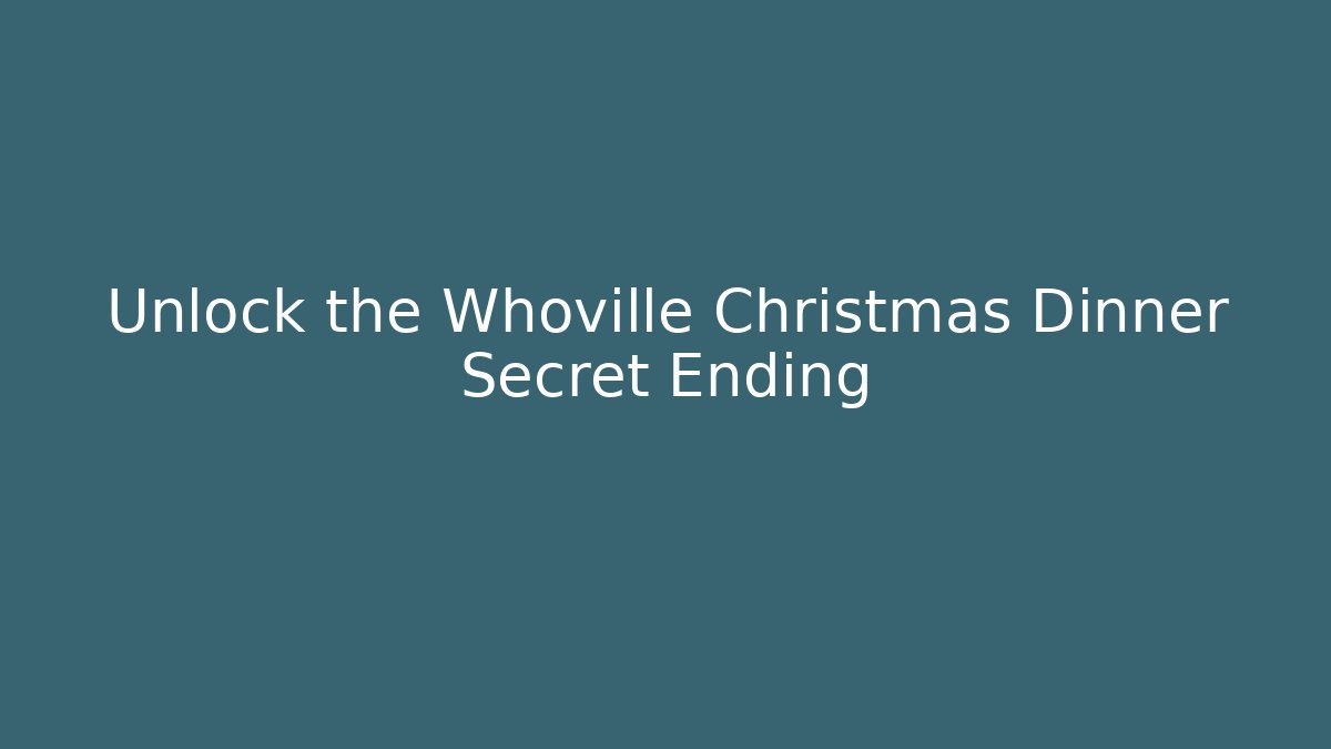 Unlock the Whoville Christmas Dinner Secret Ending