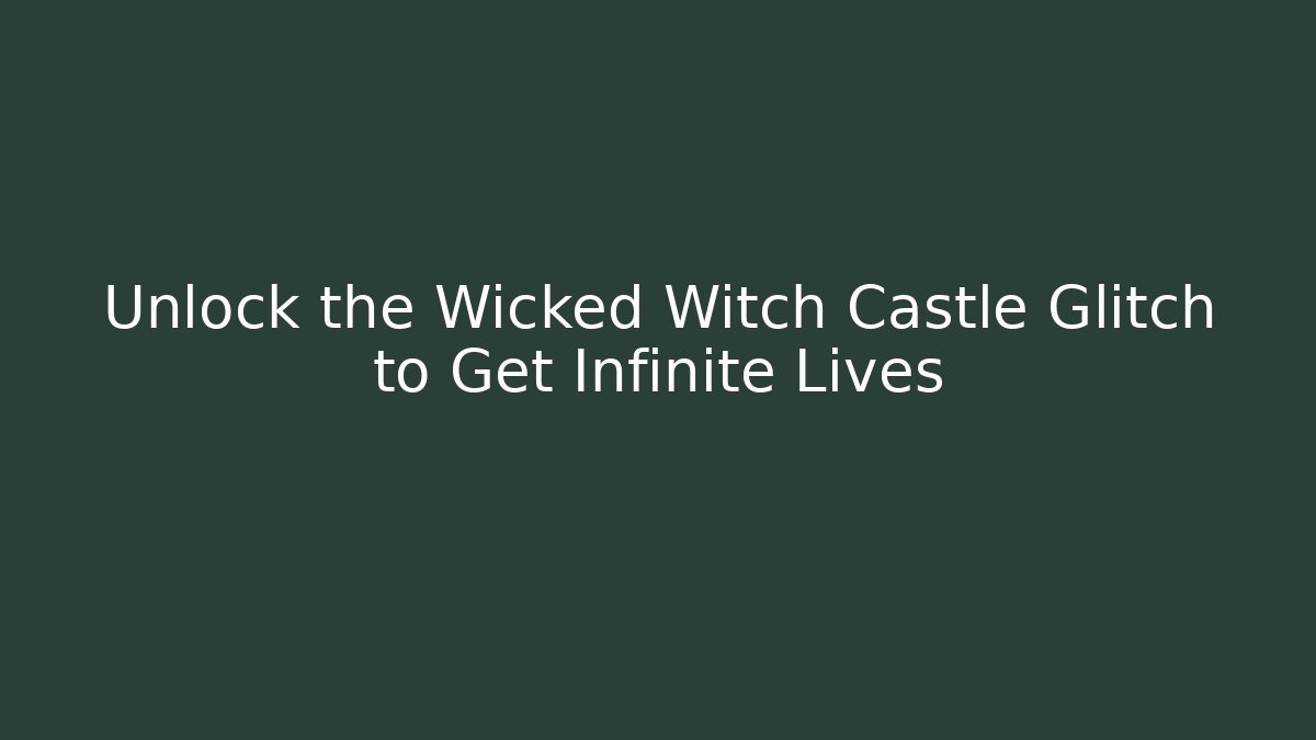 Unlock the Wicked Witch Castle Glitch to Get Infinite Lives