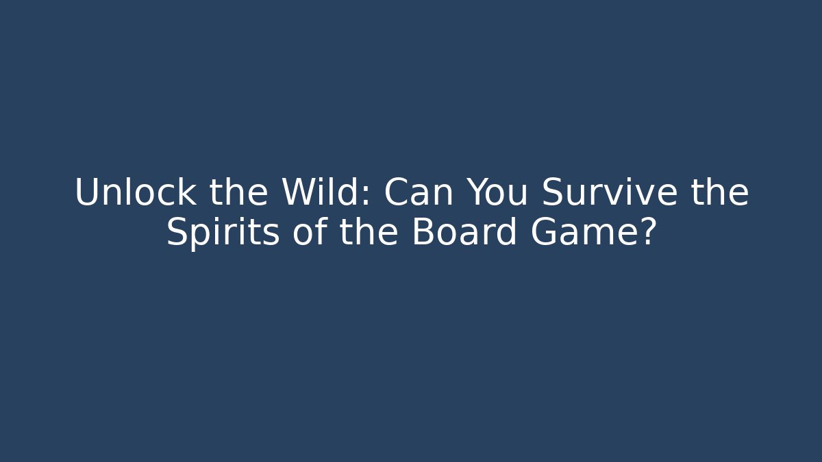 Unlock the Wild: Can You Survive the Spirits of the Board Game?