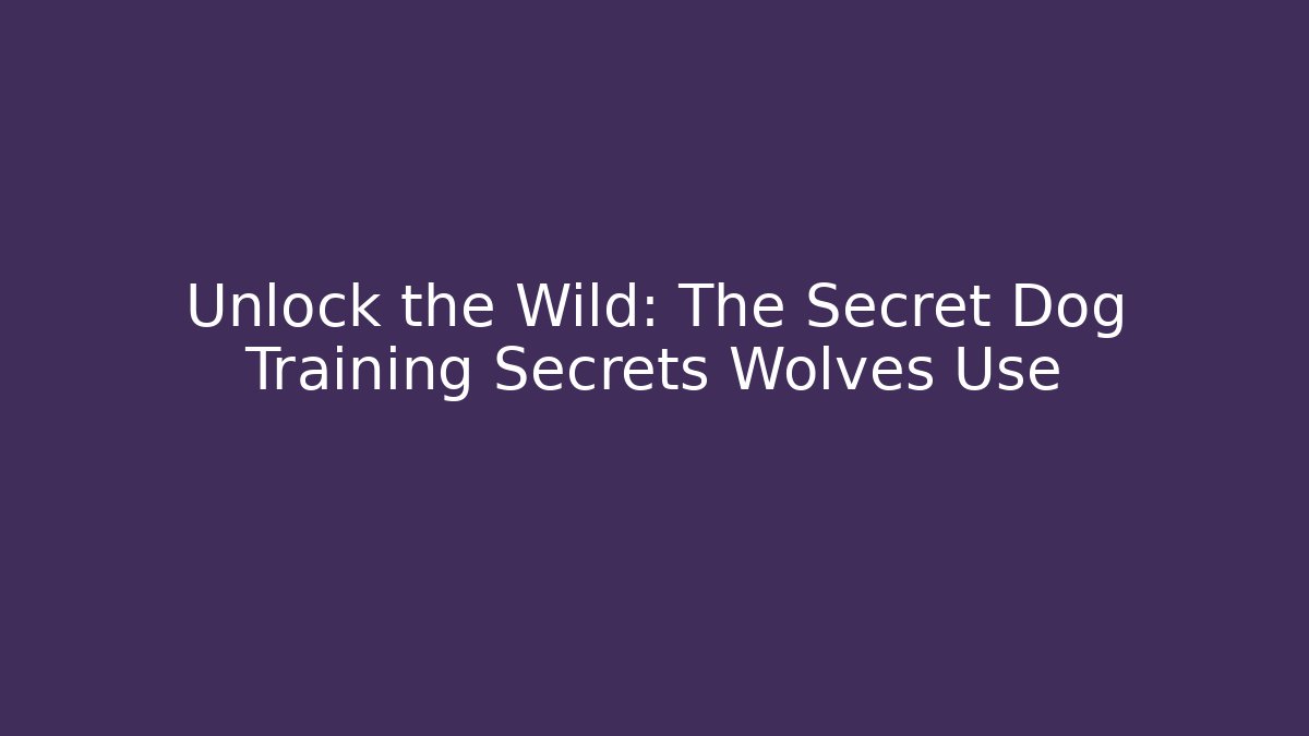 Unlock the Wild: The Secret Dog Training Secrets Wolves Use - Critter Realm