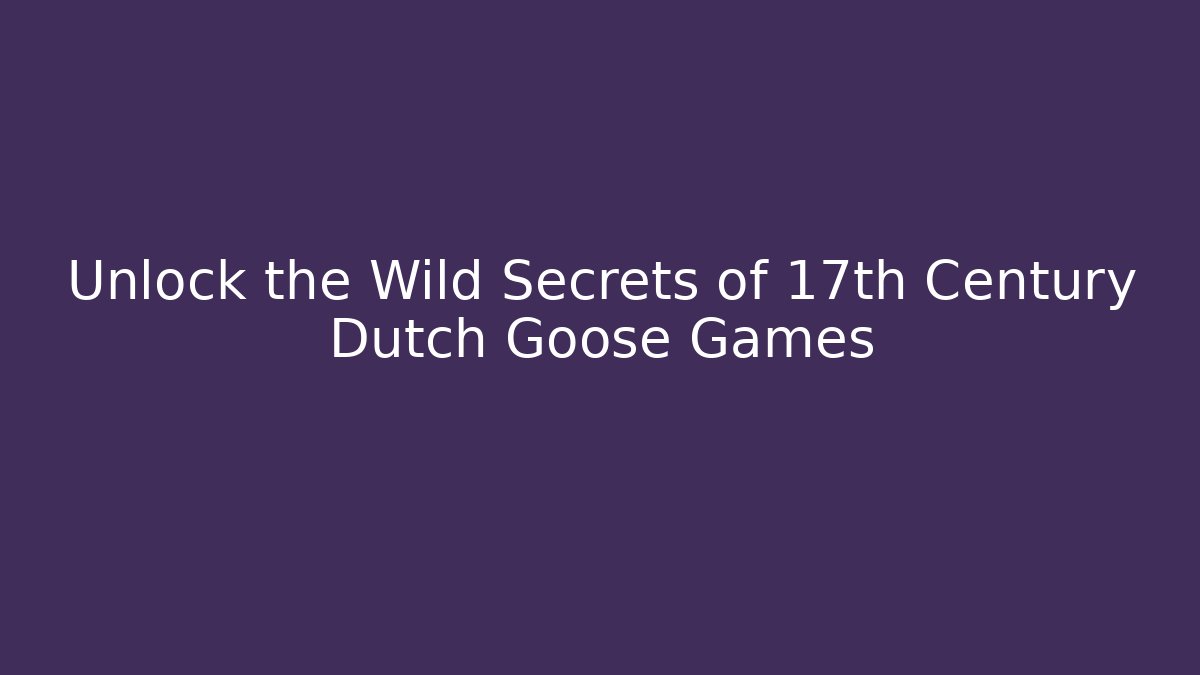 Unlock the Wild Secrets of 17th Century Dutch Goose Games