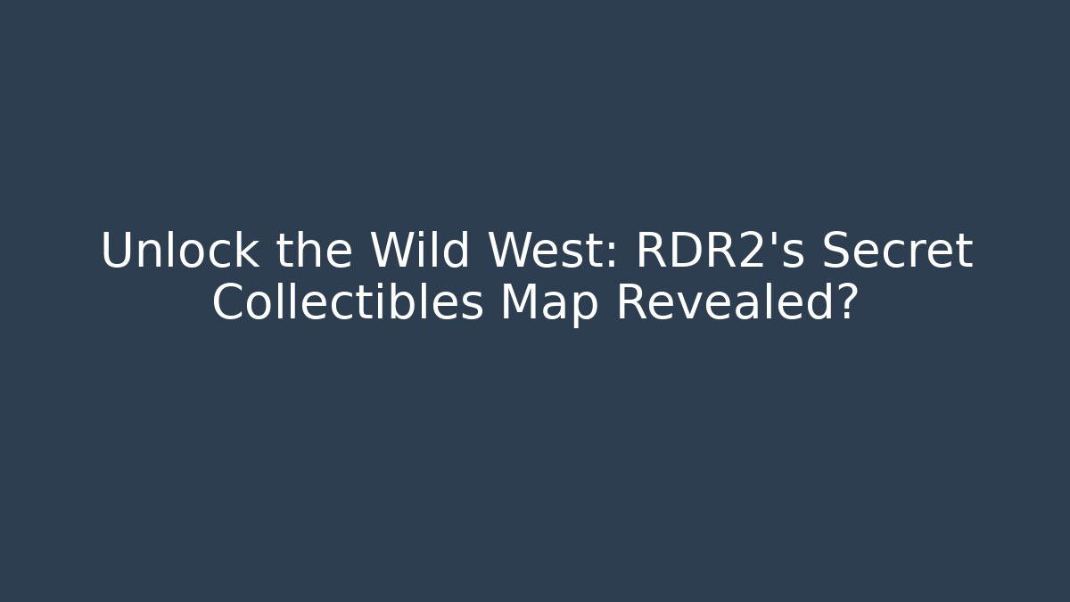 Unlock the Wild West: RDR2's Secret Collectibles Map Revealed?