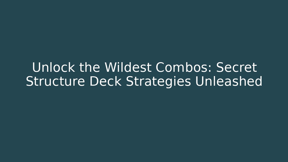 Unlock the Wildest Combos: Secret Structure Deck Strategies Unleashed