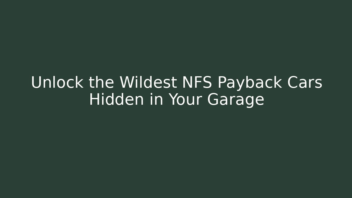 Unlock the Wildest NFS Payback Cars Hidden in Your Garage