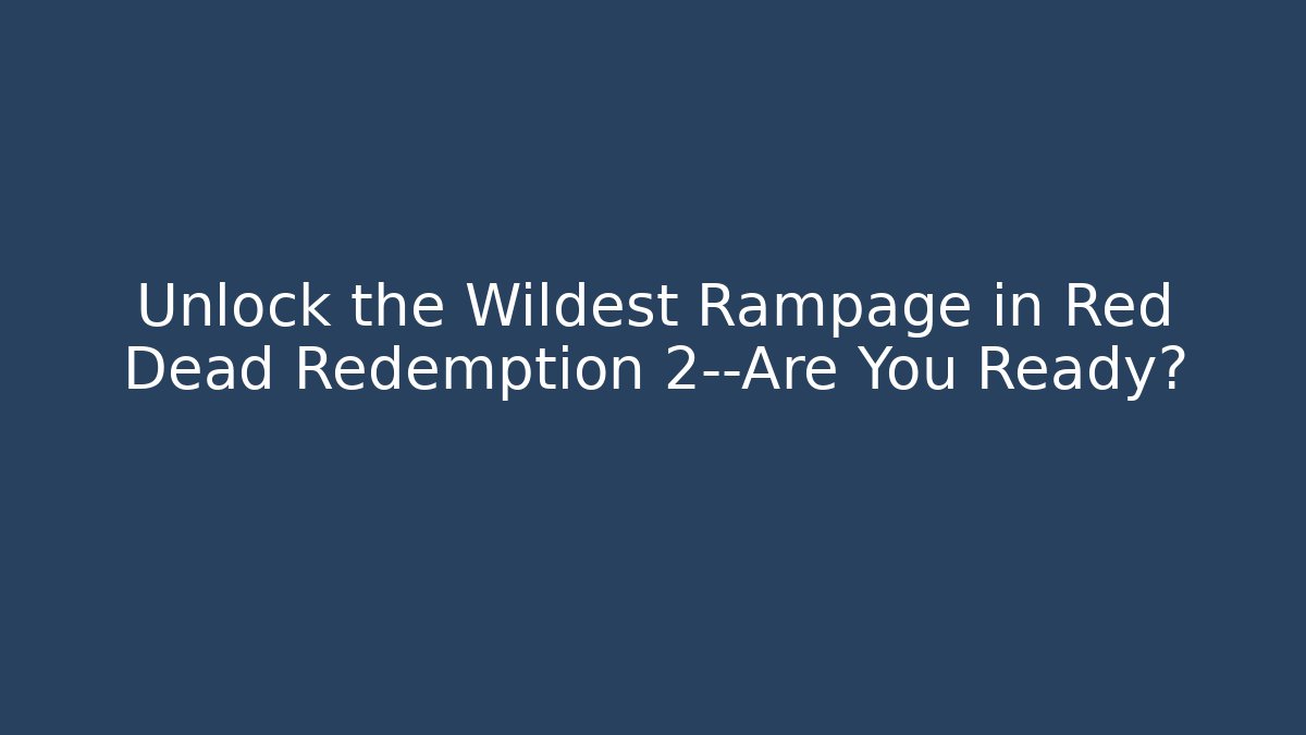 Unlock the Wildest Rampage in Red Dead Redemption 2—Are You Ready?