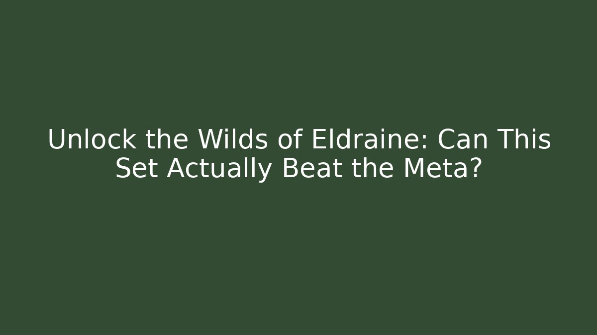 Unlock the Wilds of Eldraine: Can This Set Actually Beat the Meta?