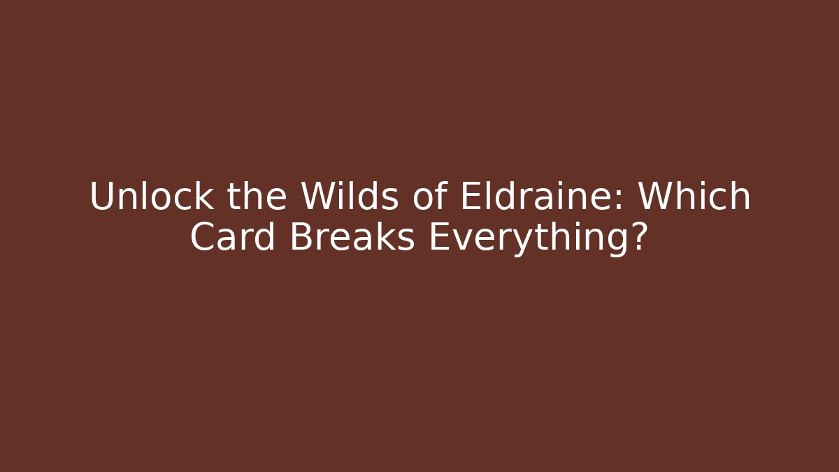Unlock the Wilds of Eldraine: Which Card Breaks Everything? - Critter Realm