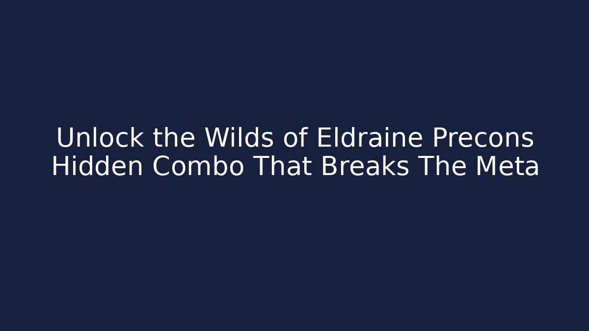 Unlock the Wilds of Eldraine Precons Hidden Combo That Breaks The Meta