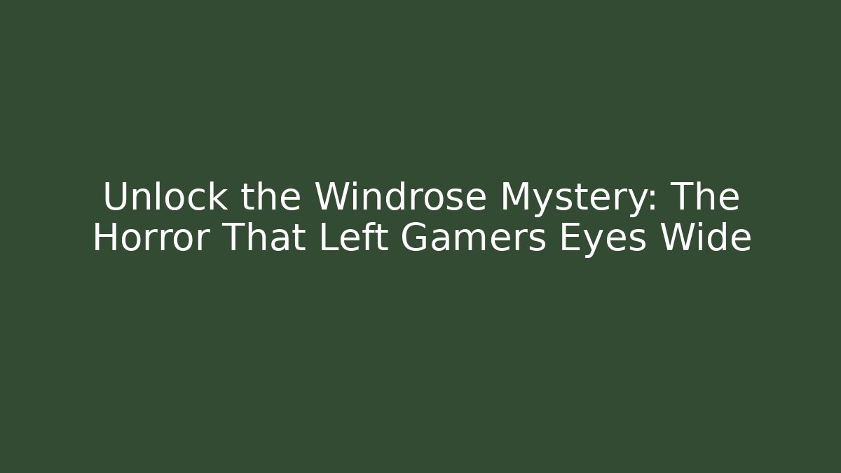 Unlock the Windrose Mystery: The Horror That Left Gamers Eyes Wide