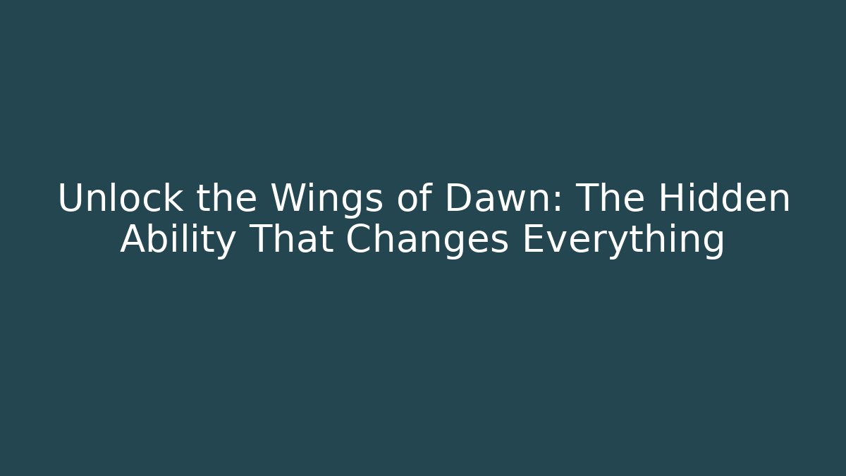 Unlock the Wings of Dawn: The Hidden Ability That Changes Everything