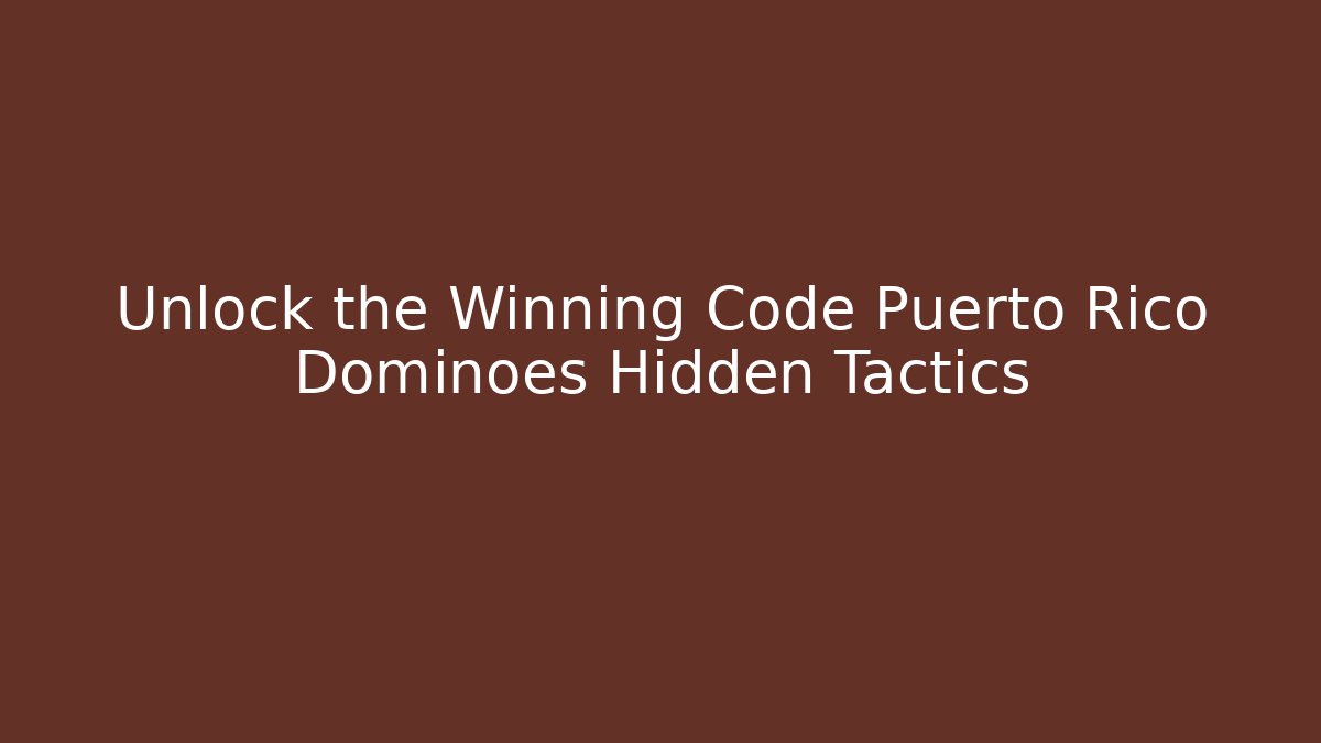 Unlock the Winning Code Puerto Rico Dominoes Hidden Tactics