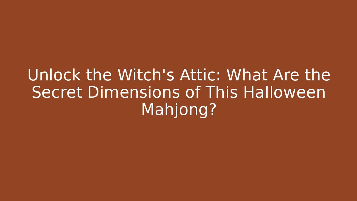 Unlock the Witch's Attic: What Are the Secret Dimensions of This Halloween Mahjong?