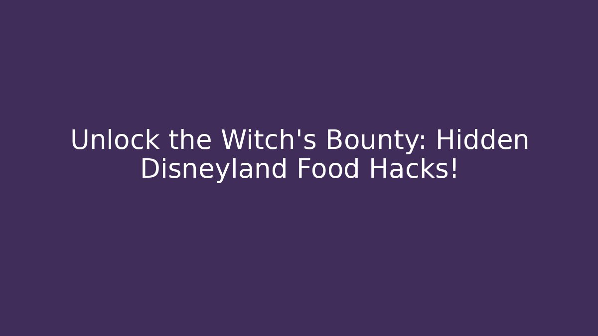 Unlock the Witch's Bounty: Hidden Disneyland Food Hacks!