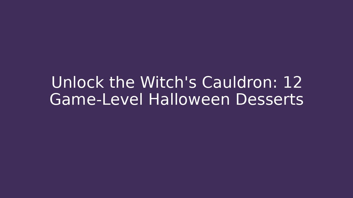 Unlock the Witch's Cauldron: 12 Game-Level Halloween Desserts - Critter Realm
