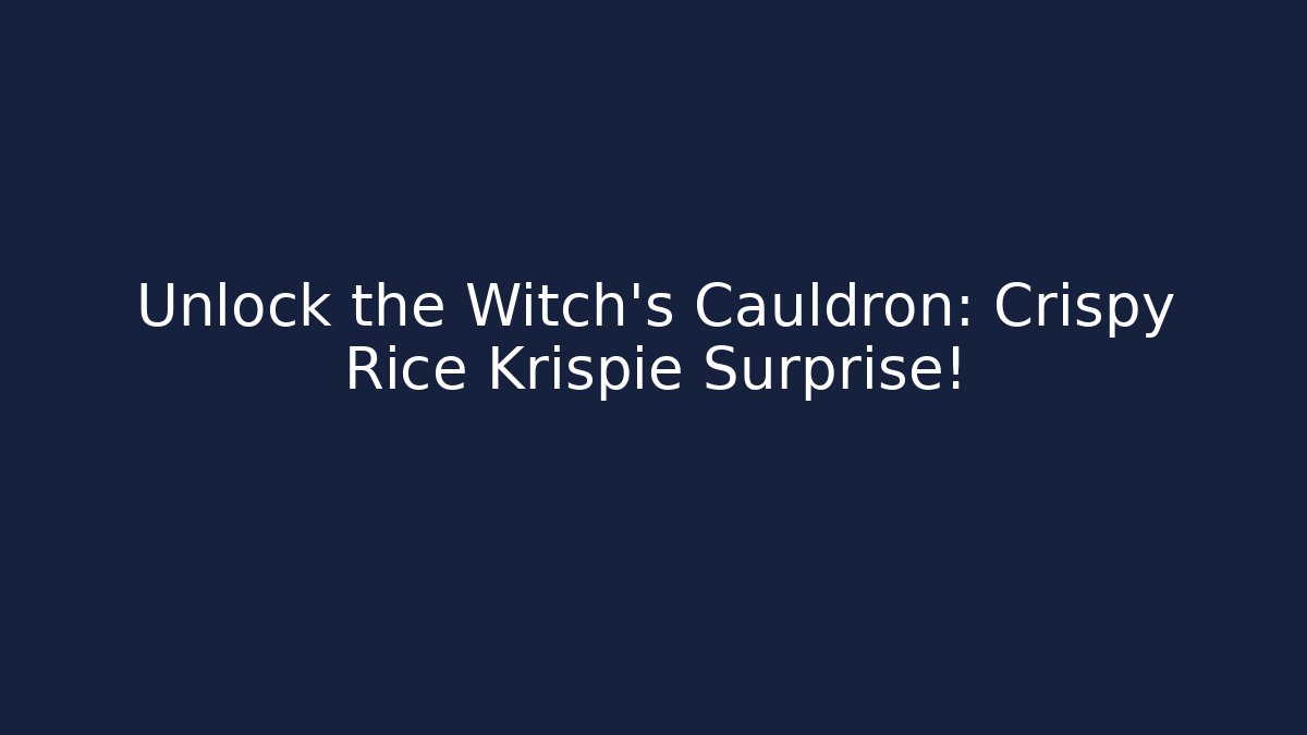 Unlock the Witch's Cauldron: Crispy Rice Krispie Surprise!