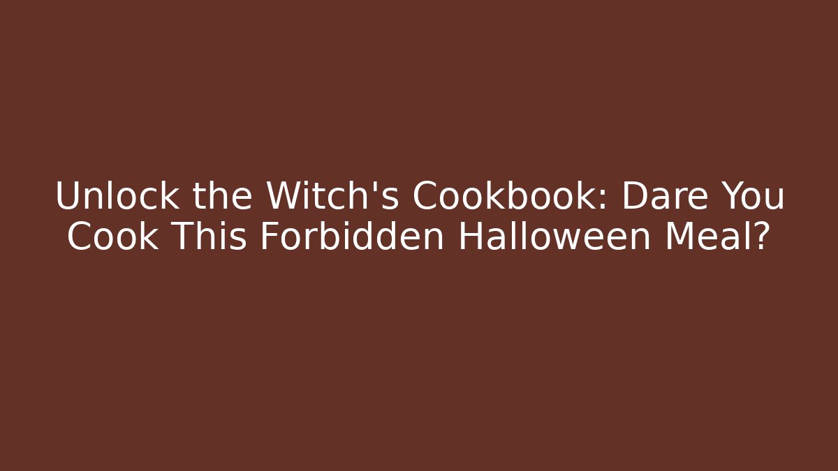 Unlock the Witch's Cookbook: Dare You Cook This Forbidden Halloween Meal?