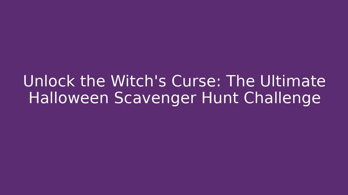 Unlock the Witch's Curse: The Ultimate Halloween Scavenger Hunt Challenge