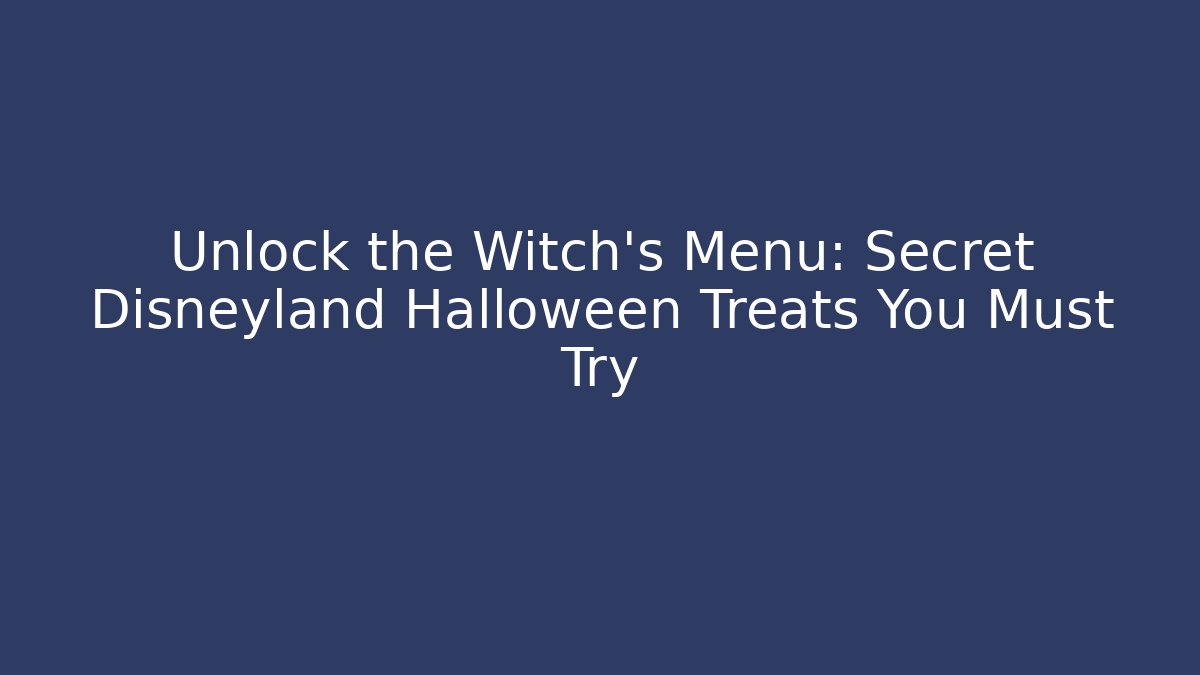 Unlock the Witch's Menu: Secret Disneyland Halloween Treats You Must Try