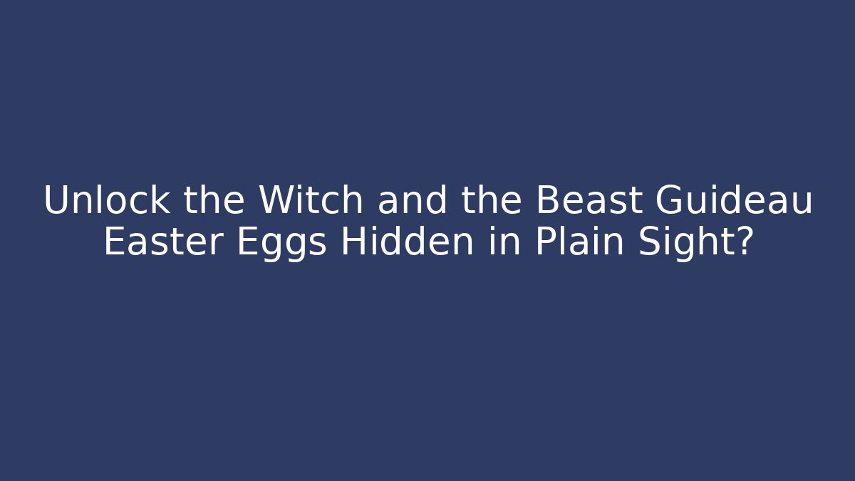 Unlock the Witch and the Beast Guideau Easter Eggs Hidden in Plain Sight?
