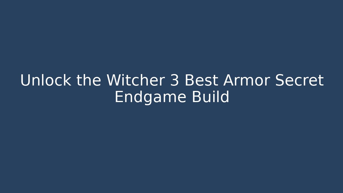Unlock the Witcher 3 Best Armor Secret Endgame Build - Critter Realm