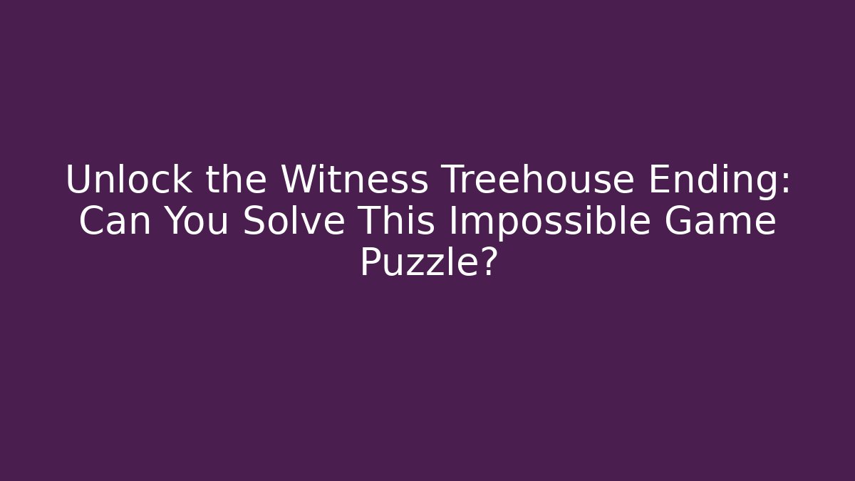 Unlock the Witness Treehouse Ending: Can You Solve This Impossible Game Puzzle?