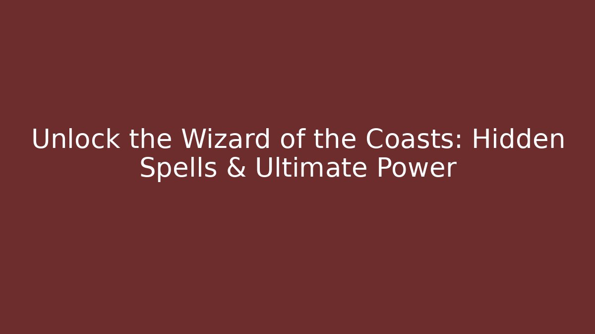 Unlock the Wizard of the Coasts: Hidden Spells & Ultimate Power